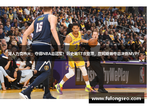 湖人力克热火，夺得NBA总冠军！历史第17次登顶，詹姆斯首夺总决赛MVP！